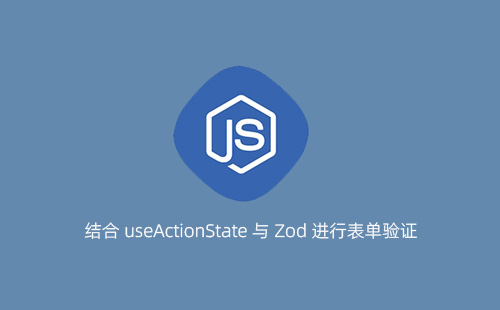 结合 useActionState 与 Zod 进行表单验证