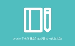 Oracle 子表外键索引的必要性与优化实践