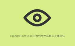 Oracle中ROWNUm的伪列特性详解与正确用法