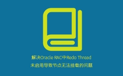 解决Oracle RAC中Redo Thread未启用导致节点无法挂载的问题