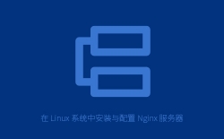 在 Linux 系统中安装与配置 Nginx 服务器