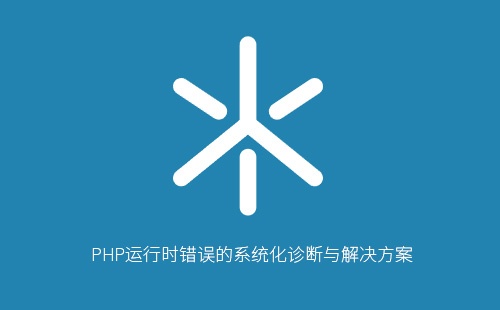 PHP运行时错误的系统化诊断与解决方案
