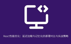 React性能优化：延迟加载与记忆化的原理对比与实战策略